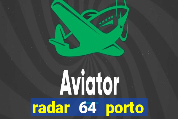 radar 64 porto seguro hoje